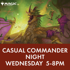 01/02/25 - 12/17/25 Wednesdays @ 5pm  - Casual Commander Night